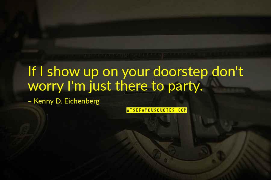 Artalk Quotes By Kenny D. Eichenberg: If I show up on your doorstep don't