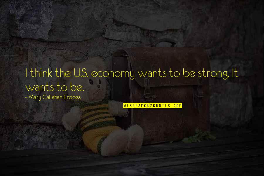 Artalk Quotes By Mary Callahan Erdoes: I think the U.S. economy wants to be