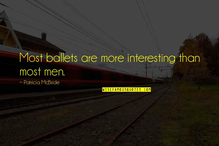 Artalk Quotes By Patricia McBride: Most ballets are more interesting than most men.