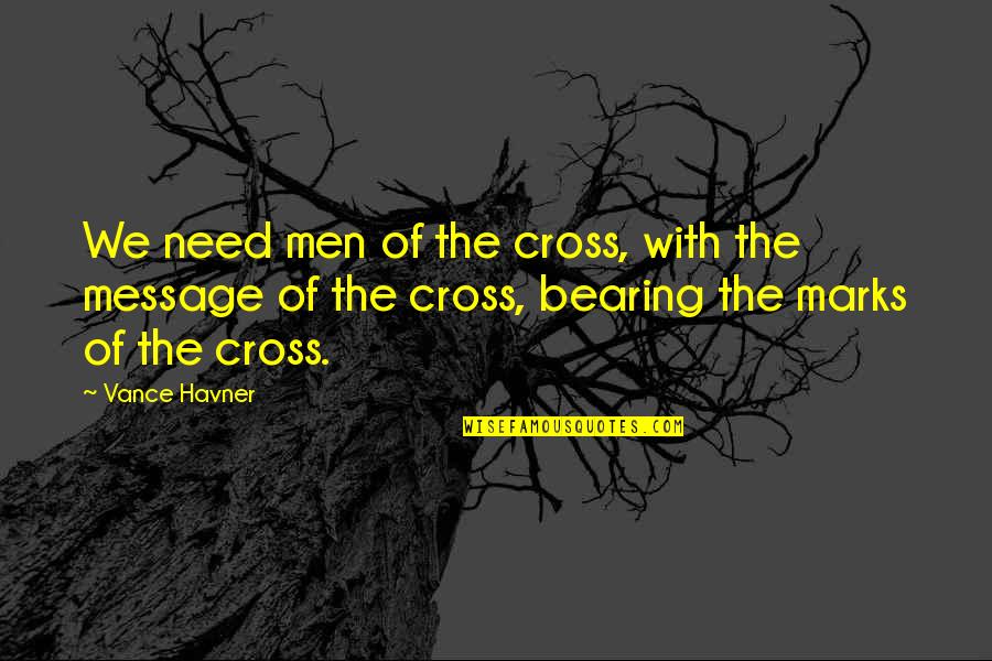 Artalk Quotes By Vance Havner: We need men of the cross, with the