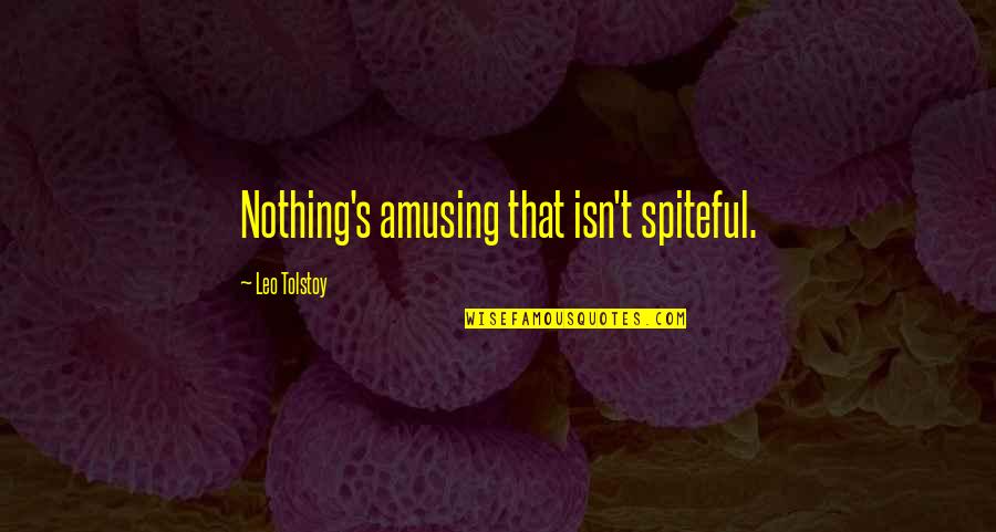 Artania Quotes By Leo Tolstoy: Nothing's amusing that isn't spiteful.