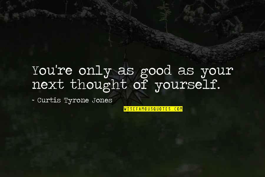 Artaud Noticed Quotes By Curtis Tyrone Jones: You're only as good as your next thought