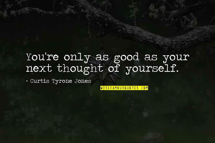 Artaud Noticed Quotes By Curtis Tyrone Jones: You're only as good as your next thought Artaud Noticed Quotes By Curtis Tyrone Jones: You're only as good as your next thought