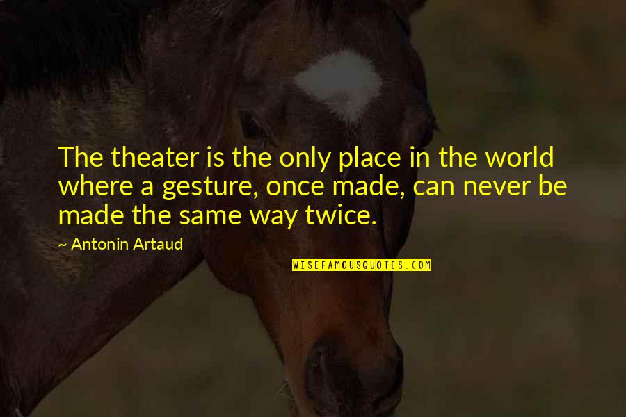 Artaud Quotes By Antonin Artaud: The theater is the only place in the