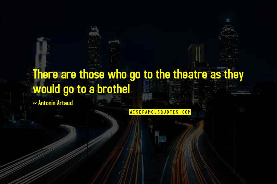 Artaud Quotes By Antonin Artaud: There are those who go to the theatre