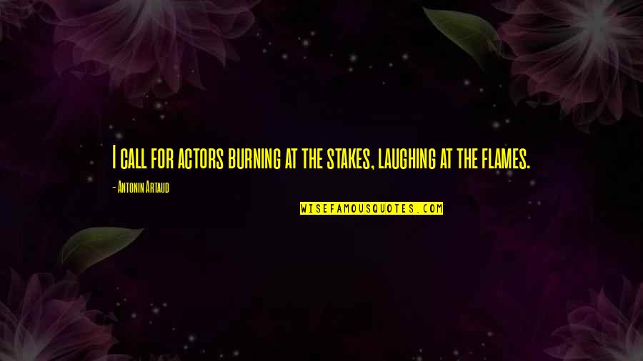 Artaud Quotes By Antonin Artaud: I call for actors burning at the stakes,