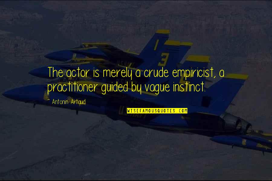 Artaud's Quotes By Antonin Artaud: The actor is merely a crude empiricist, a