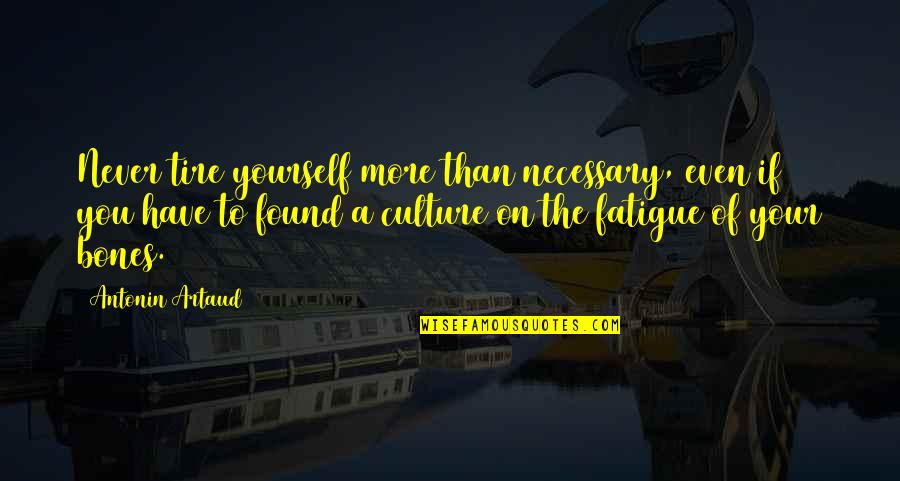 Artaud's Quotes By Antonin Artaud: Never tire yourself more than necessary, even if
