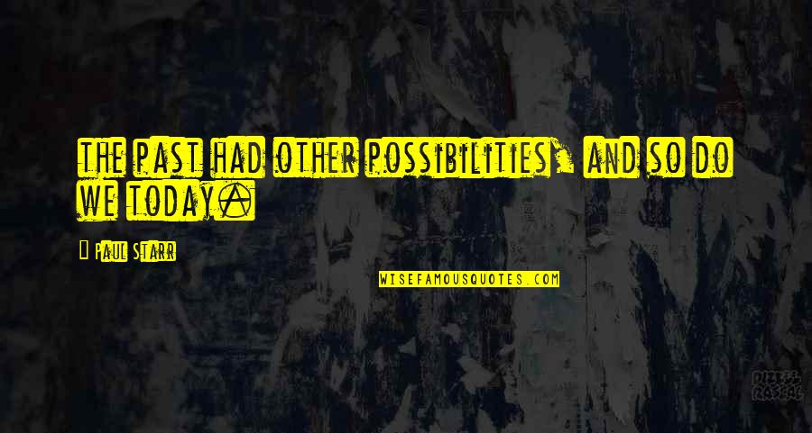 Artauds Theories Quotes By Paul Starr: the past had other possibilities, and so do