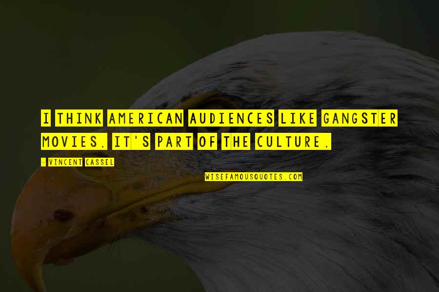 Artauds Theories Quotes By Vincent Cassel: I think American audiences like gangster movies. It's