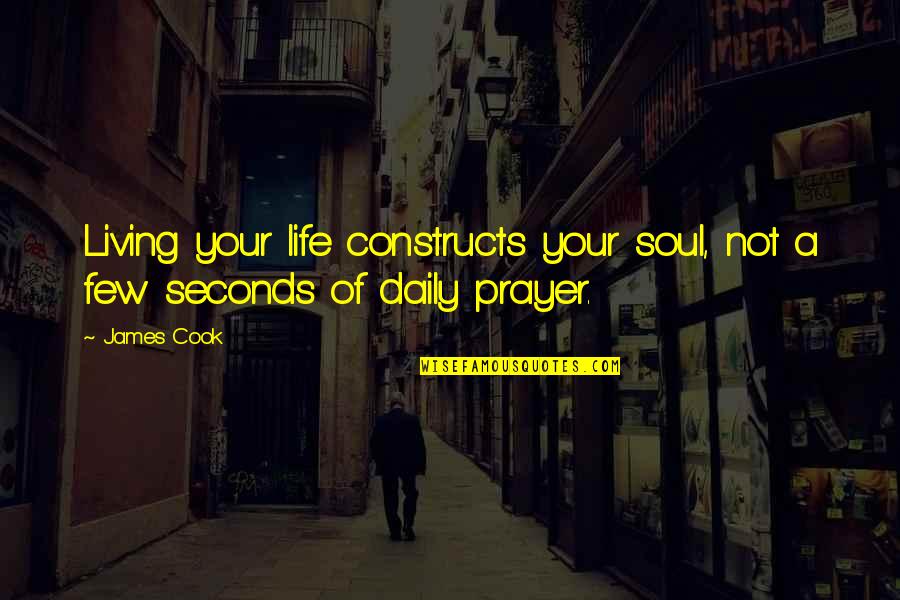 Artavia Subdivision Quotes By James Cook: Living your life constructs your soul, not a