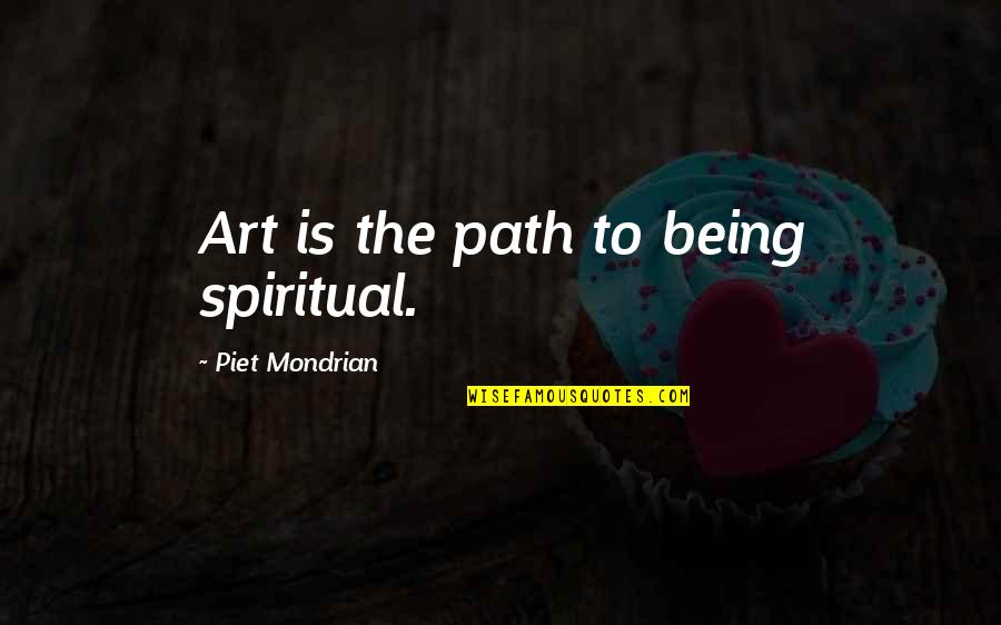 Artaxerxes King Quotes By Piet Mondrian: Art is the path to being spiritual.