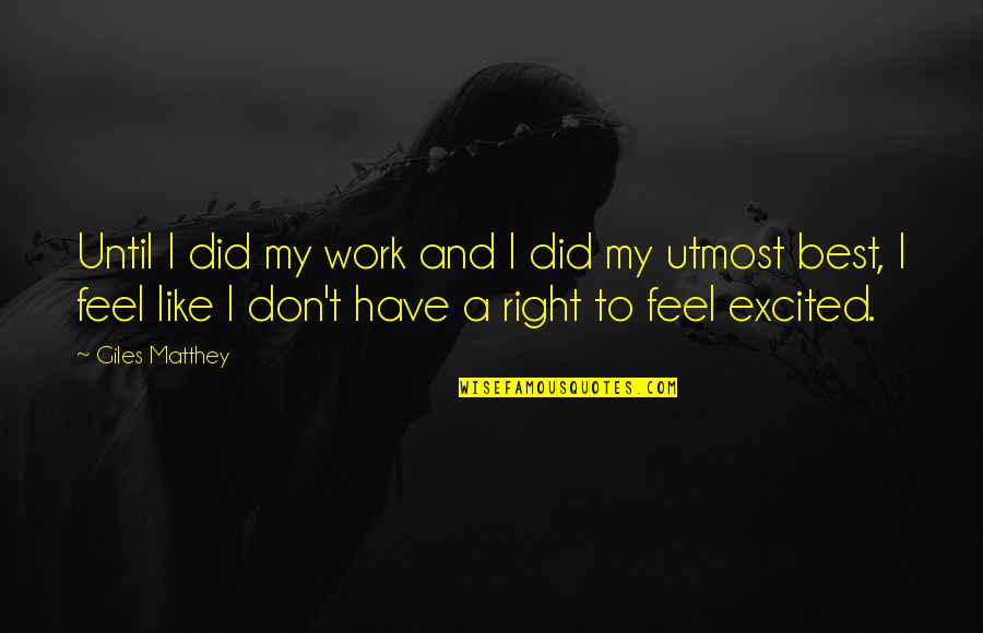 Artaxerxes Longimanus Quotes By Giles Matthey: Until I did my work and I did Artaxerxes Longimanus Quotes By Giles Matthey: Until I did my work and I did