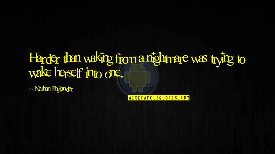 Artaza Hugo Quotes By Nathan Englander: Harder than waking from a nightmare was trying