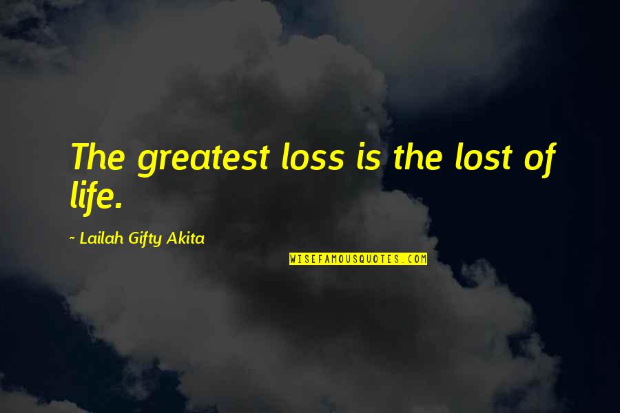 Artaza Milone Quotes By Lailah Gifty Akita: The greatest loss is the lost of life.