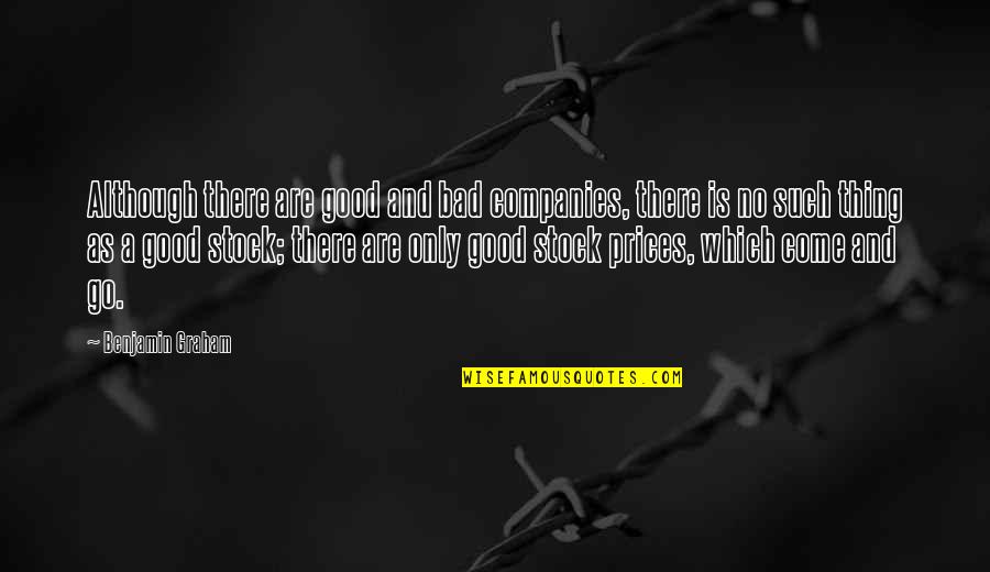 Artazart Quotes By Benjamin Graham: Although there are good and bad companies, there Artazart Quotes By Benjamin Graham: Although there are good and bad companies, there