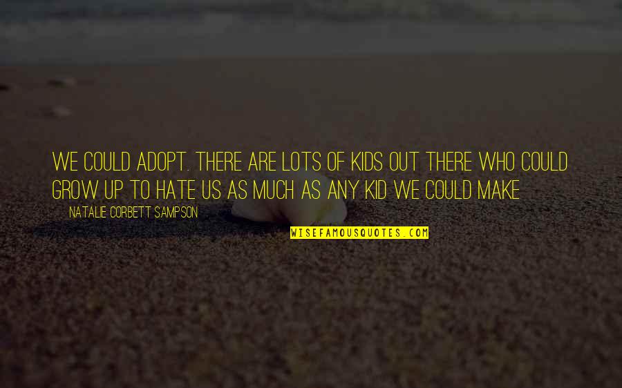 Artefact Quotes By Natalie Corbett Sampson: We could adopt. there are lots of kids Artefact Quotes By Natalie Corbett Sampson: We could adopt. there are lots of kids