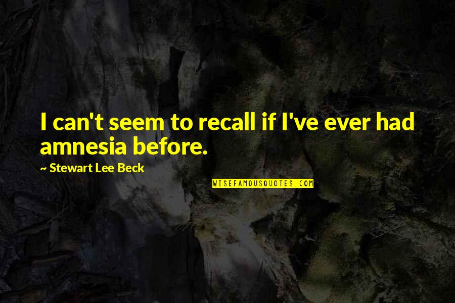 Artefact Quotes By Stewart Lee Beck: I can't seem to recall if I've ever Artefact Quotes By Stewart Lee Beck: I can't seem to recall if I've ever