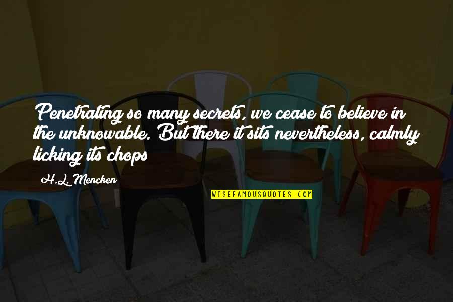 Artefacto Furniture Quotes By H.L. Mencken: Penetrating so many secrets, we cease to believe