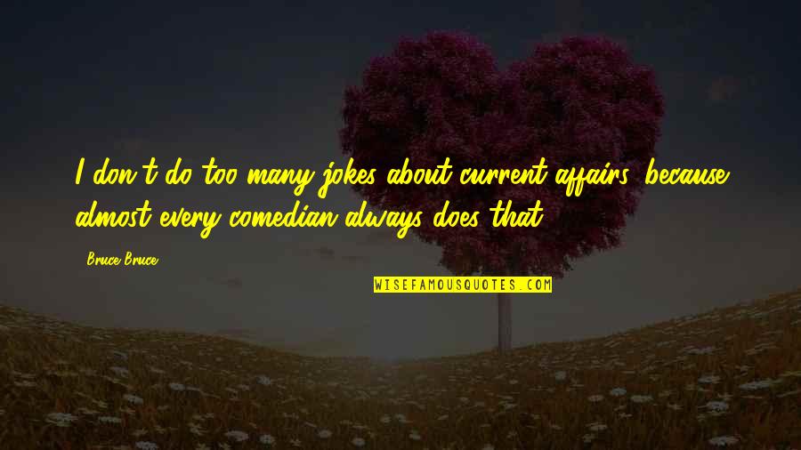 Artega Karo Quotes By Bruce Bruce: I don't do too many jokes about current
