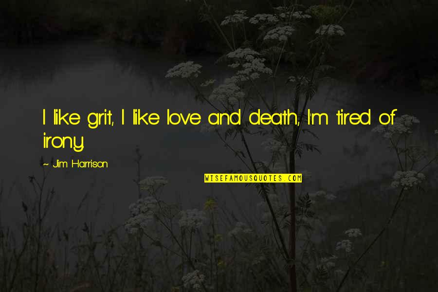 Artek Uhmw Quotes By Jim Harrison: I like grit, I like love and death, Artek Uhmw Quotes By Jim Harrison: I like grit, I like love and death,