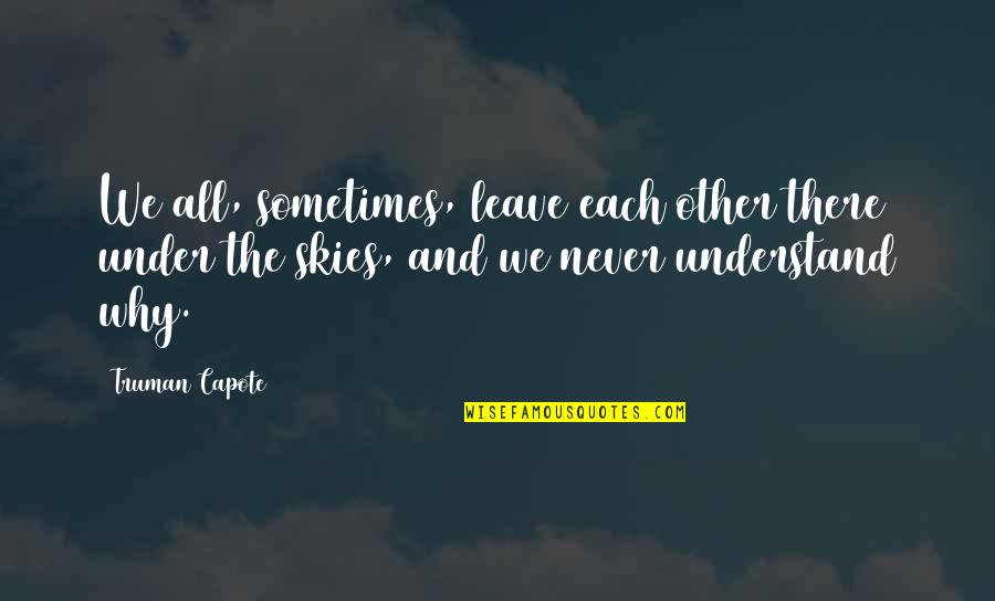 Arteltez Quotes By Truman Capote: We all, sometimes, leave each other there under Arteltez Quotes By Truman Capote: We all, sometimes, leave each other there under