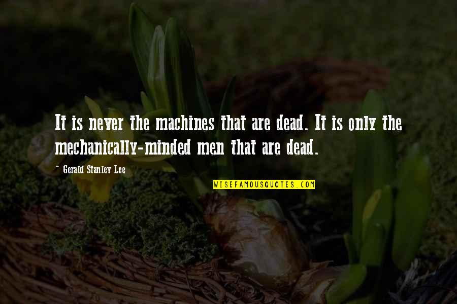 Artemia Life Quotes By Gerald Stanley Lee: It is never the machines that are dead.