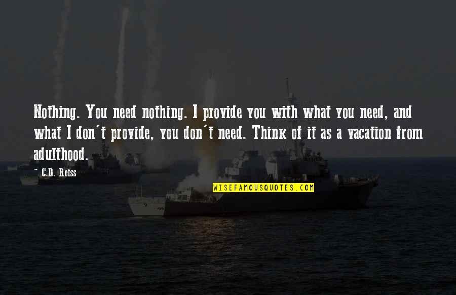 Artemide Dioscuri Quotes By C.D. Reiss: Nothing. You need nothing. I provide you with Artemide Dioscuri Quotes By C.D. Reiss: Nothing. You need nothing. I provide you with