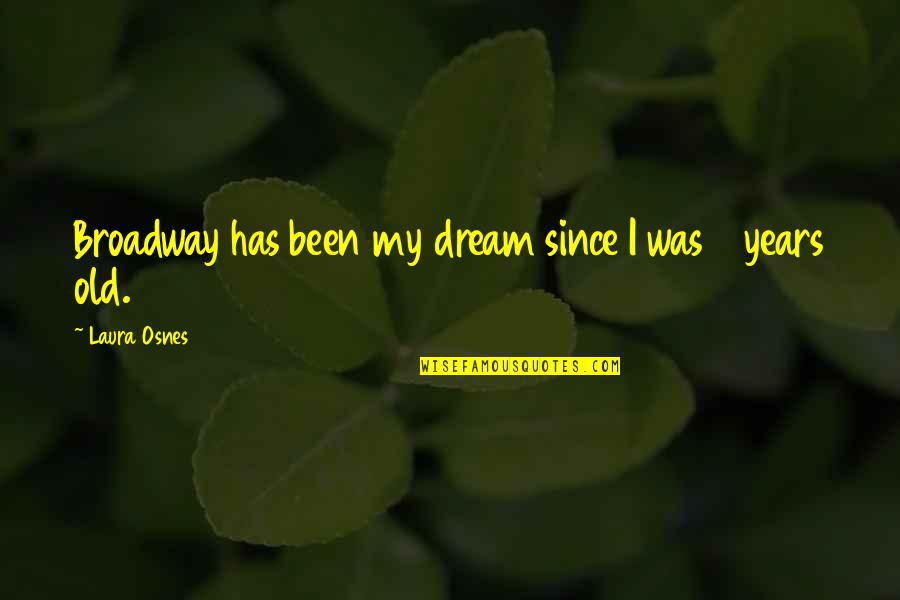 Artemide Dioscuri Quotes By Laura Osnes: Broadway has been my dream since I was Artemide Dioscuri Quotes By Laura Osnes: Broadway has been my dream since I was