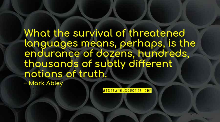Artemidorus Daldianus Quotes By Mark Abley: What the survival of threatened languages means, perhaps, Artemidorus Daldianus Quotes By Mark Abley: What the survival of threatened languages means, perhaps,