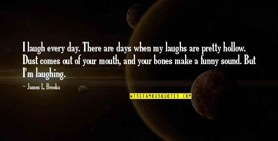 Artemidorus In Julius Quotes By James L. Brooks: I laugh every day. There are days when