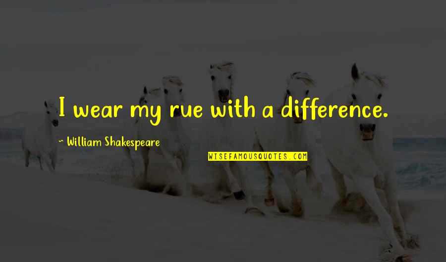 Artemidorus In Julius Quotes By William Shakespeare: I wear my rue with a difference.