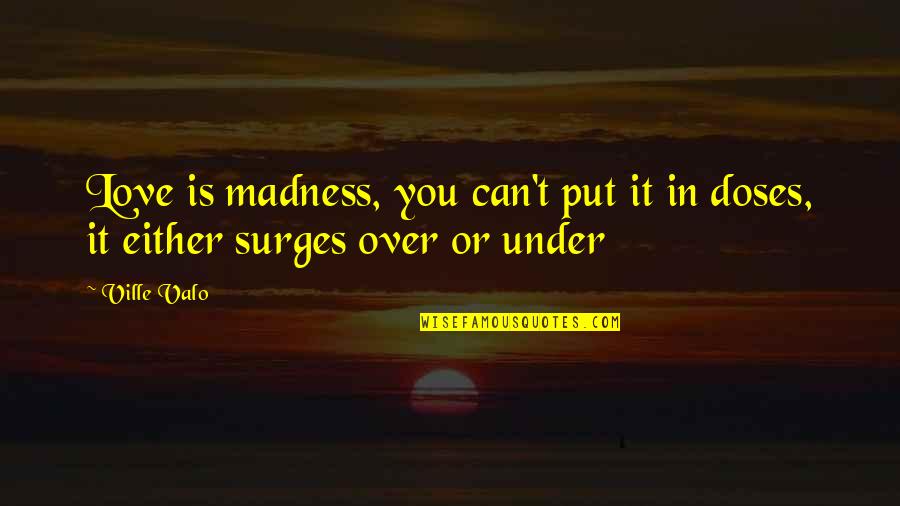 Artemio Cruz Quotes By Ville Valo: Love is madness, you can't put it in