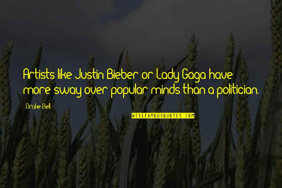 Artemio Perez Quotes By Drake Bell: Artists like Justin Bieber or Lady Gaga have Artemio Perez Quotes By Drake Bell: Artists like Justin Bieber or Lady Gaga have