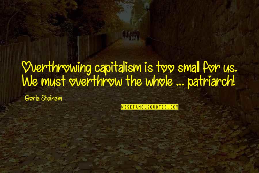 Artemis Efthimis Koskinas Quotes By Gloria Steinem: Overthrowing capitalism is too small for us. We