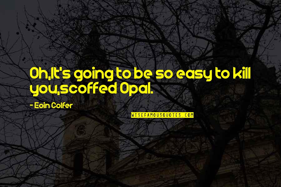 Artemis Fowl 1 Quotes By Eoin Colfer: Oh,It's going to be so easy to kill Artemis Fowl 1 Quotes By Eoin Colfer: Oh,It's going to be so easy to kill