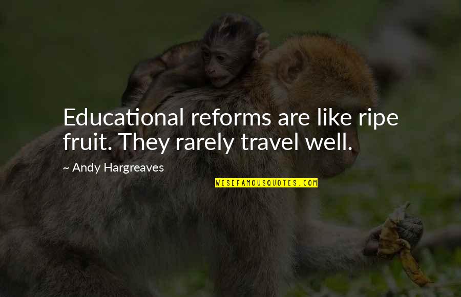 Artemis Fowl Greed Quotes By Andy Hargreaves: Educational reforms are like ripe fruit. They rarely
