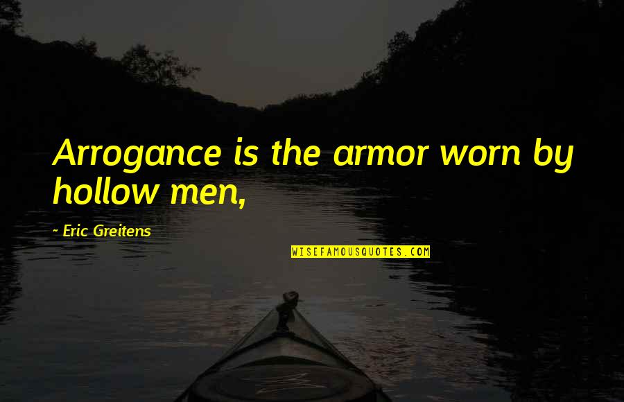 Artemis Fowl Jr Quotes By Eric Greitens: Arrogance is the armor worn by hollow men,