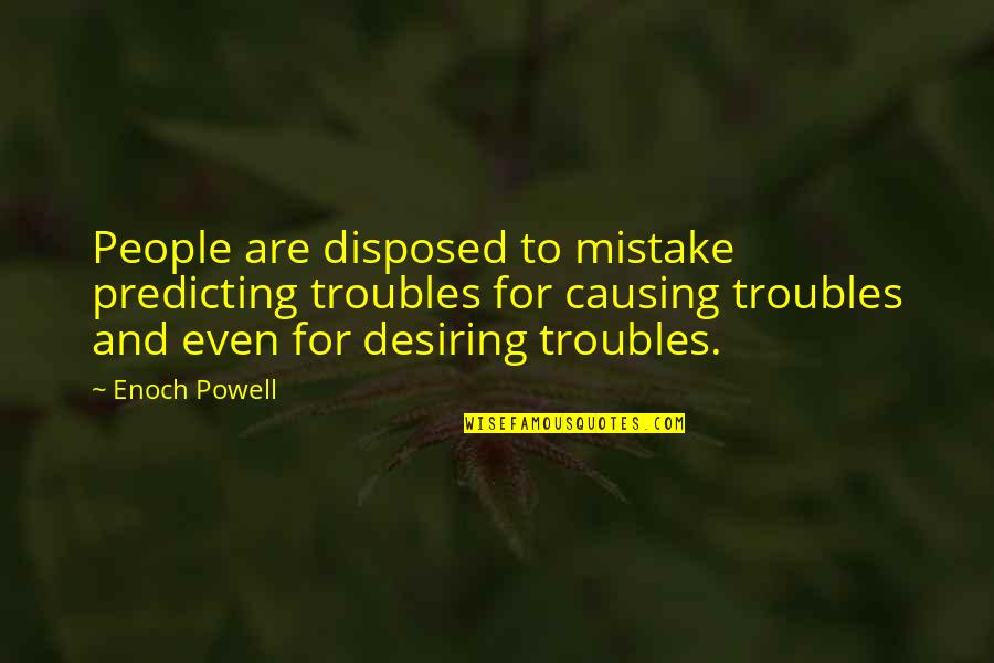 Artemis Quote Quotes By Enoch Powell: People are disposed to mistake predicting troubles for Artemis Quote Quotes By Enoch Powell: People are disposed to mistake predicting troubles for