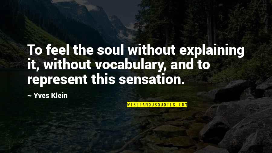 Artemis Quote Quotes By Yves Klein: To feel the soul without explaining it, without Artemis Quote Quotes By Yves Klein: To feel the soul without explaining it, without