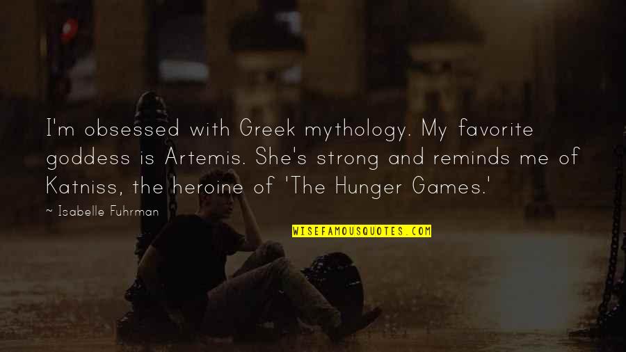 Artemis The Goddess Quotes By Isabelle Fuhrman: I'm obsessed with Greek mythology. My favorite goddess