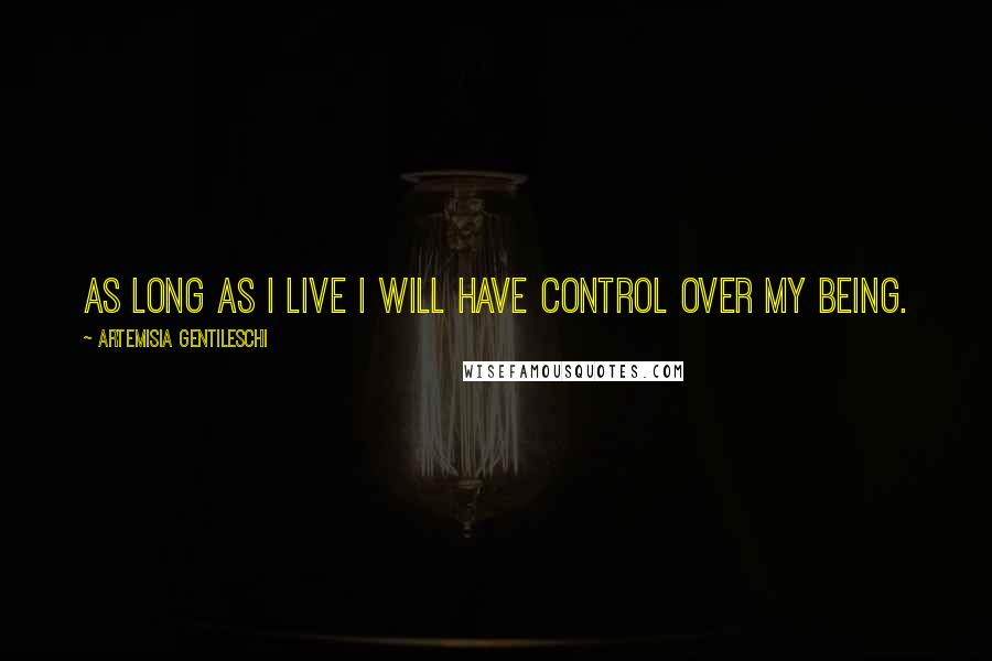 Artemisia Gentileschi quotes: As long as I live I will have control over my being.