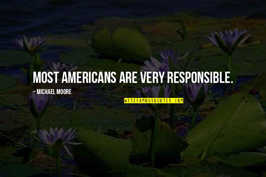 Artemiy Nizamov Quotes By Michael Moore: Most Americans are very responsible. Artemiy Nizamov Quotes By Michael Moore: Most Americans are very responsible.