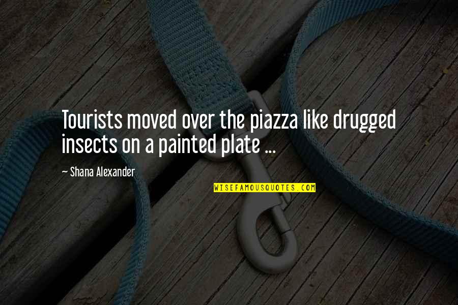 Artemus Quotes By Shana Alexander: Tourists moved over the piazza like drugged insects