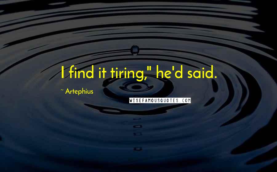 Artephius quotes: I find it tiring," he'd said.