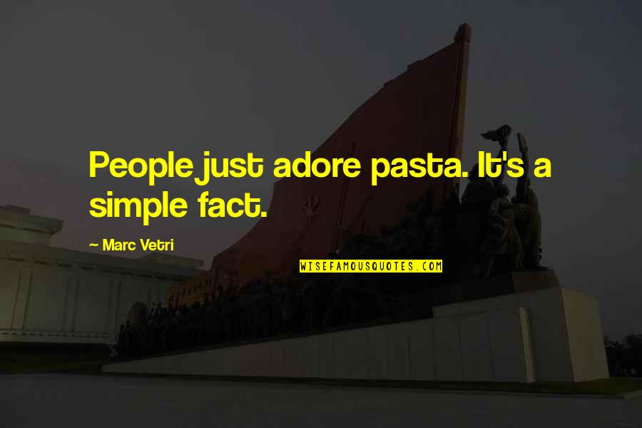 Arter Quotes By Marc Vetri: People just adore pasta. It's a simple fact.