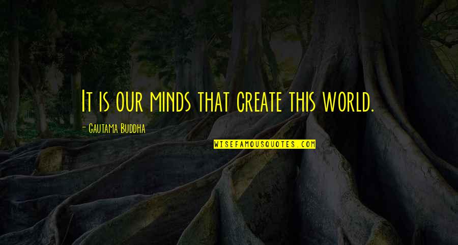 Arterburn Family Tree Quotes By Gautama Buddha: It is our minds that create this world. Arterburn Family Tree Quotes By Gautama Buddha: It is our minds that create this world.