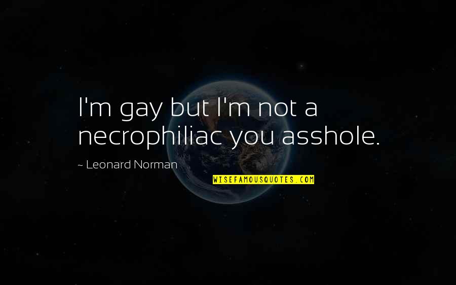Arterials Of Heart Quotes By Leonard Norman: I'm gay but I'm not a necrophiliac you
