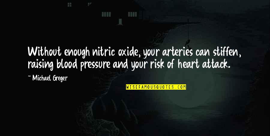 Arteries Quotes By Michael Greger: Without enough nitric oxide, your arteries can stiffen,