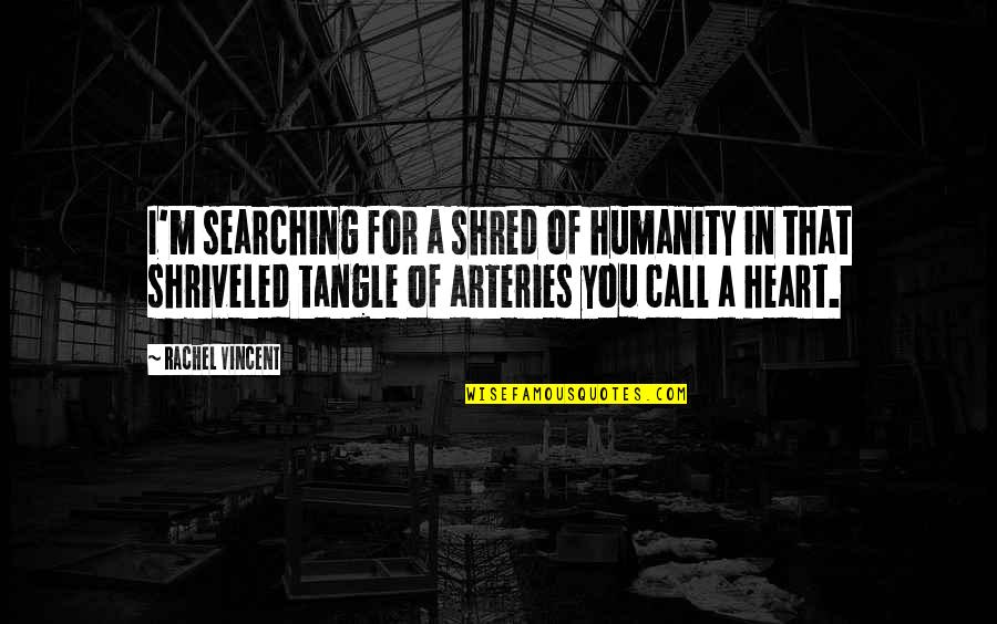 Arteries Quotes By Rachel Vincent: I'm searching for a shred of humanity in